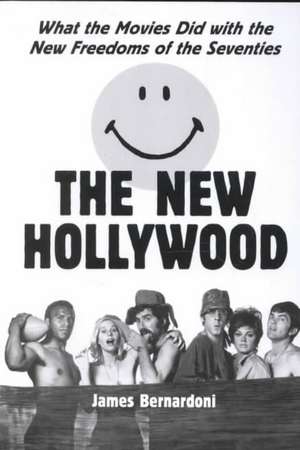 The New Hollywood: What the Movies Did with the New Freedoms of the Seventies de James Bernardoni