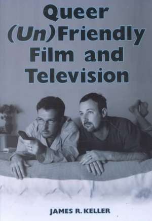 Queer (Un)Friendly Film and Television de James Rigler