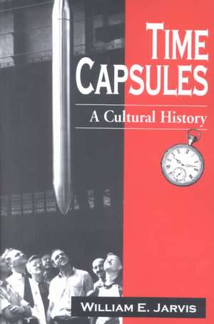 Time Capsules: A Cultural History de William E. Jarvis