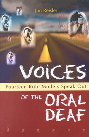 Voices of the Oral Deaf: Fourteen Role Models Speak Out de Jim Reisler