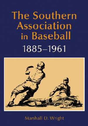 The Southern Association in Baseball, 1885-1961: Film, Television, Radio, Theatre, Dance, Music, Cartoons and Pop Culture de Marshall D. Wright