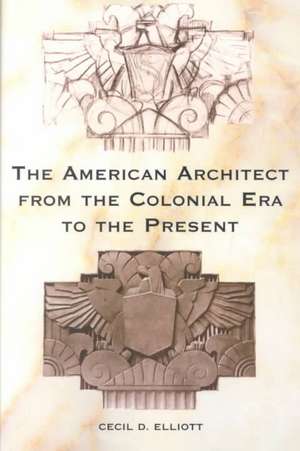 The American Architect from the Colonial Era to the Present de Cecil D. Elliott