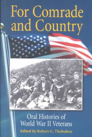 For Comrade and Country: Oral Histories of World War II Veterans de Robert G. Thobaben