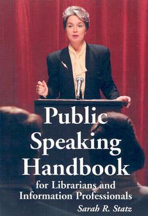 Public Speaking Handbook for Librarians and Information Professionals de Sarah R. Statz