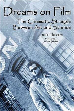 Dreams on Film: The Cinematic Struggle Between Art and Science de Leslie Halpern