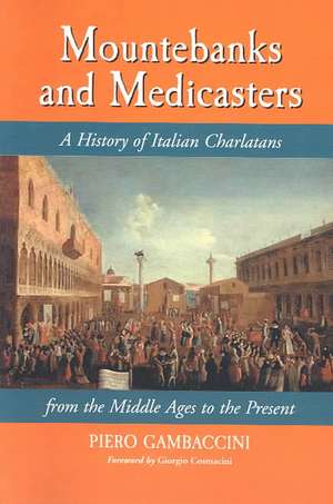 Mountebanks and Medicasters: "A History of Italian Charlatans from the Middle Ages to the Present" de PIERO GAMBACCINI