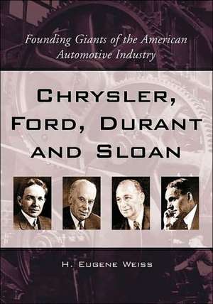 Chrysler, Ford, Durant and Sloan: Founding Giants of the American Automotive Industry de H. Eugene Weiss