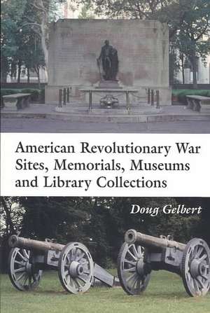 American Revolutionary War Sites Memorials Museums and Library Collections: "A State-by-state Guidebook to Places Open to the Public" de Doug Gelbert