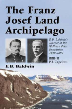 The Franz Josef Land Archipelago: E.B. Baldwin's Journal of the Wellman Polar Expedition, 1898-1899 de E. B. Baldwin