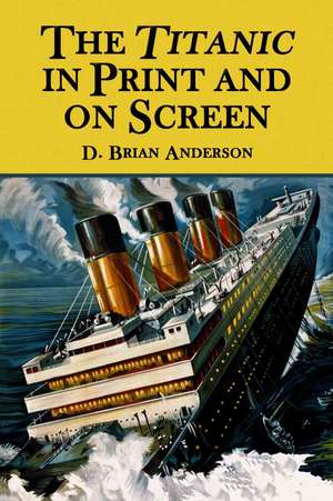 The Titanic in Print and on Screen: An Annotated Guide to Books, Films, Television Shows and Other Media de D. Brian Anderson