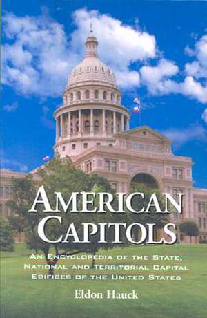 American Capitols: "An Encyclopedia of the State, National and Territorial Capital Edifices of the United States" de ELDON HAUCK