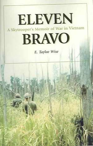 Eleven Bravo: A Skytroopers Memoir of War in Vietnam de E. Tayloe Wise