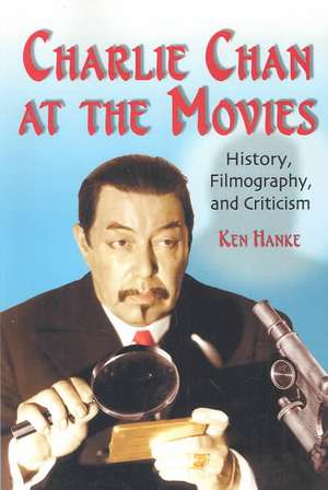 Charlie Chan at the Movies: "History, Filmography, and Criticism" de Ken Hanke