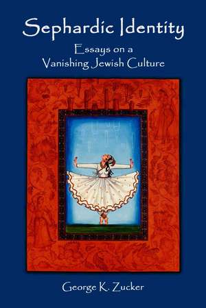 Sephardic Identity: Essays on a Vanishing Jewish Culture de George K. Zucker