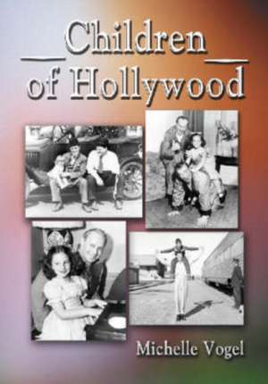 Children of Hollywood: Accounts of Growing Up as the Sons and Daughters of Stars de Michelle Vogel