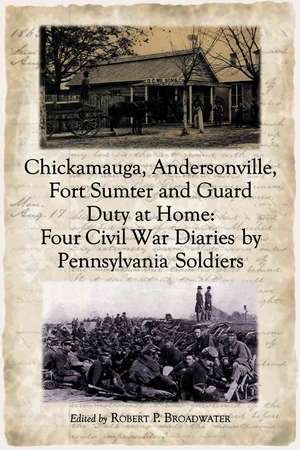 Chickamauga Andersonville Fort Sumter and Guard Duty at Home: "Four Civil War Diaries by Pennsylvania Soldiers" de Robert P. Broadwater