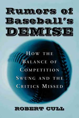 Rumors of Baseball's Demise: "How the Balance of Competition Swung and the Critics Missed" de ROBERT CULL