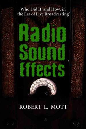 Radio Sound Effects: Who Did It, And How, In The Era Of Live Broadcasting de Robert L. Mott