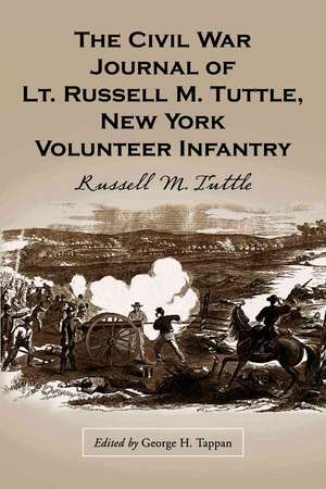 The Civil War Journal of Lt. Russell M. Tuttle New York Volunteer Infantry: "" de Russell M. Tuttle