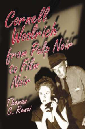 Cornell Woolrich from Pulp Noir to Film Noir de Thomas C. Renzi