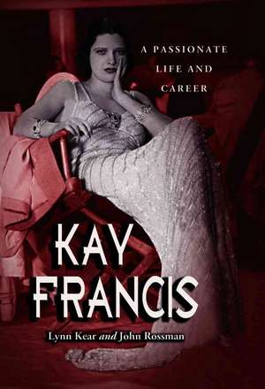 Kay Francis: A Passionate Life and Career de Lynn Kear