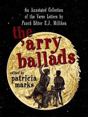 The 'Arry Ballads: "An Annotated Collection of the Verse Letters by Punch Editor E.J. Milliken" de E.J. MILLIKEN