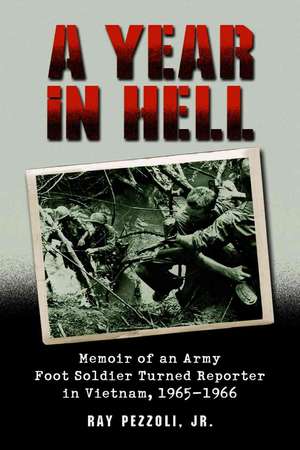 A Year in Hell: Memoir of an Army Foot Soldier Turned Reporter in Vietnam, 1965-1966 de Ray Jr. Pezzoli