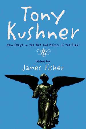 Tony Kushner: New Essays on the Art And Politics of the Plays de James Fisher