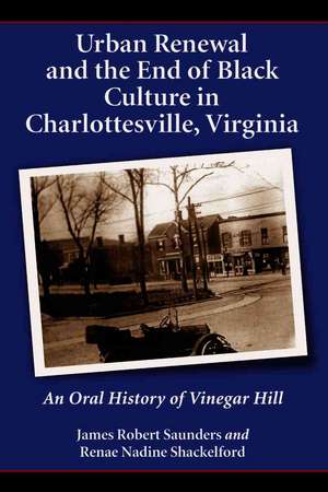 Urban Renewal and the End of Black Culture in Charlottesville Virginia: "An Oral History of Vinegar Hill" de Renae Nadine Shackelford