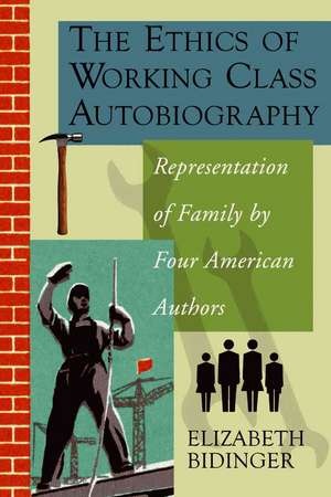 The Ethics of Working Class Autobiography: Representation of Family by Four American Authors de Elizabeth Bidinger