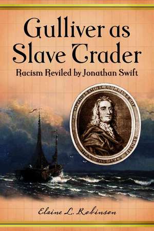 Gulliver as Slave Trader: Racism Reviled by Jonathan Swift de Elaine L. Robinson