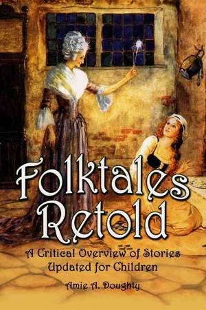 Folktales Retold: A Critical Overview of Stories Updated for Children de Amie A. Doughty