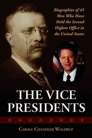 The Vice Presidents: Biographies of 45 Men Who Have Held the Second Highest Office in the United States de Carole Chandler Waldrup