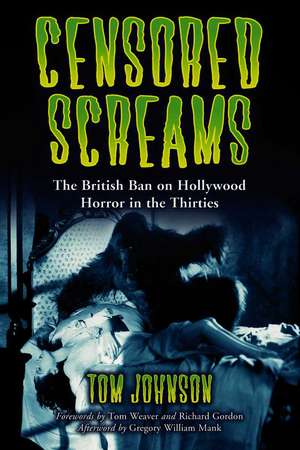 Censored Screams: The British Ban on Hollywood Horror in the Thirties de Tom Johnson