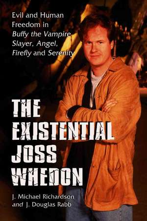 The Existential Joss Whedon: Evil and Human Freedom in "Buffy the Vampire Slayer, Angel, Firefly" and "Serenity" de J. Michael Richardson
