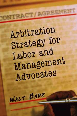 Arbitration Strategy for Labor And Management Advocates de Walt Baer