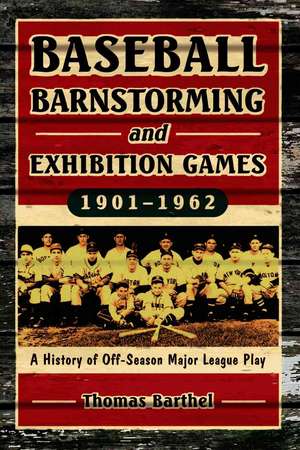 Baseball Barnstorming And Exhibition Games, 1901-1962: A History of Off-season Major League Play de Thomas Barthel