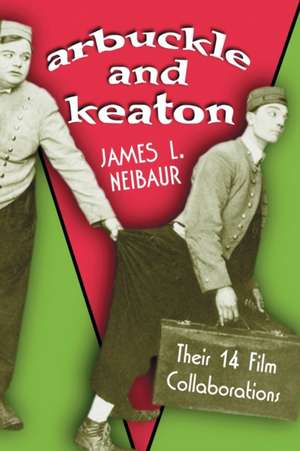 Arbuckle and Keaton: Their 14 Film Collaborations de James L. Neibaur