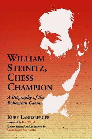 William Steinitz, Chess Champion: A Biography of the Bohemian Caesar de Kurt Landsberger