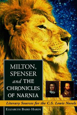 Milton, Spenser and the Chronicles of Narnia: Literary Sources for the C.S. Lewis Novels de Elizabeth Baird Hardy