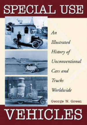 Special Use Vehicles: An Illustrated History of Unconventional Cars and Trucks Worldwide de George W. Green