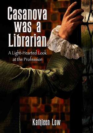 Casanova Was a Librarian: A Light-Hearted Look at the Profession de Kathleen Low