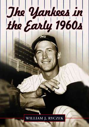 The Yankees in the Early 1960s de William J. Ryczek