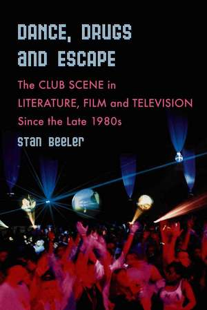 Dance, Drugs and Escape: The Club Scene in Literature, Film and Television Since the Late 1980s de Stan Beeler