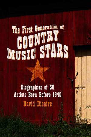 The First Generation of Country Music Stars: Biographies of 50 Artists Born Before 1940 de David Dicaire