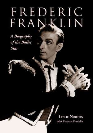 Frederic Franklin: A Biography of the Ballet Star de Leslie Norton