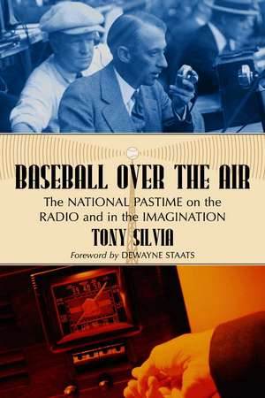 Baseball over the Air: The National Pastime on the Radio and in the Imagination de Tony Silvia