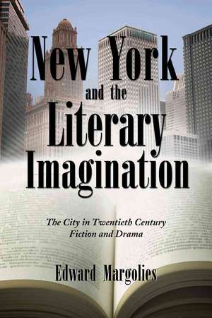 New York and the Literary Imagination: The City in Twentieth Century Fiction and Drama de Edward Margolies