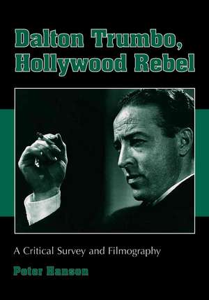 Dalton Trumbo, Hollywood Rebel: A Critical Survey and Filmography de Peter Hanson