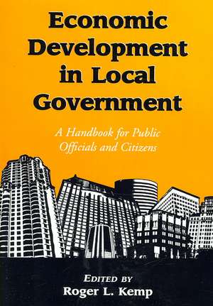 Economic Development in Local Government: A Handbook for Public Officials and Citizens de Roger L. Kemp